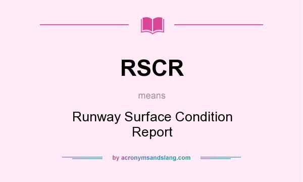 What does RSCR mean? It stands for Runway Surface Condition Report