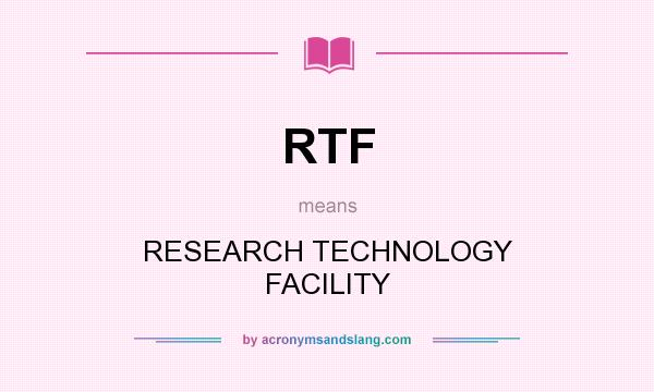 What does RTF mean? It stands for RESEARCH TECHNOLOGY FACILITY