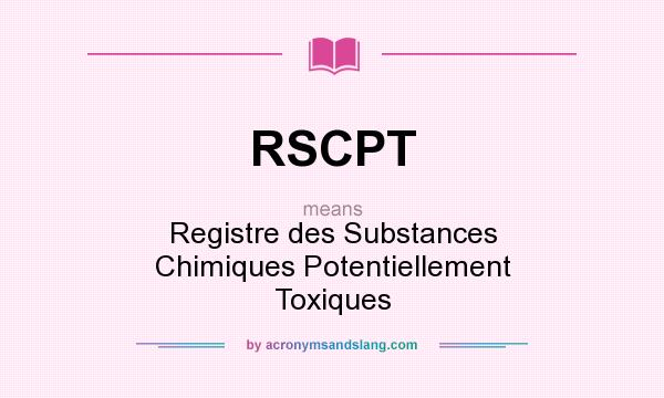 What does RSCPT mean? It stands for Registre des Substances Chimiques Potentiellement Toxiques