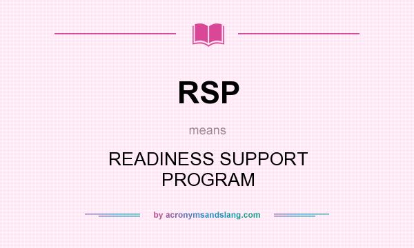 What does RSP mean? It stands for READINESS SUPPORT PROGRAM