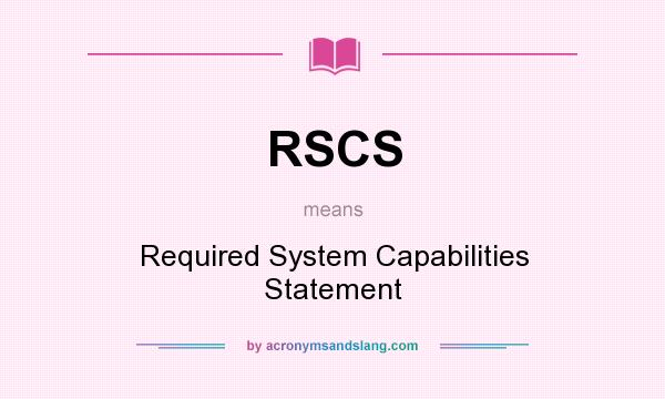 What does RSCS mean? It stands for Required System Capabilities Statement