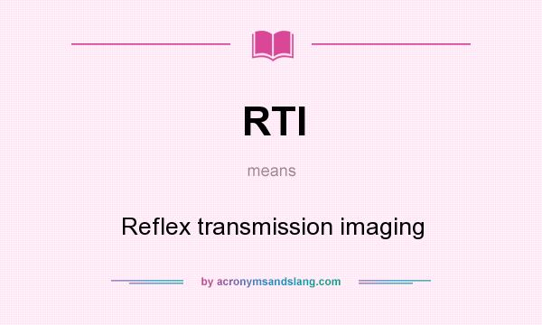 What does RTI mean? It stands for Reflex transmission imaging