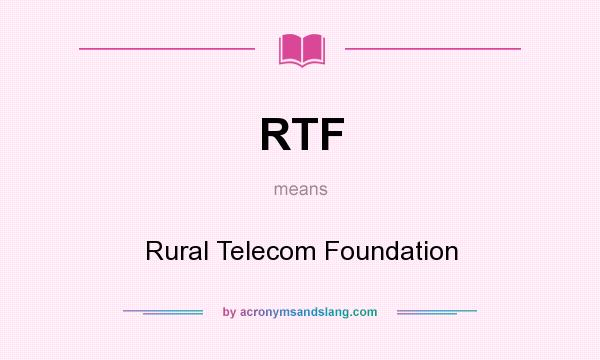 What does RTF mean? It stands for Rural Telecom Foundation