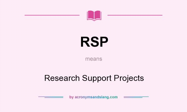 What does RSP mean? It stands for Research Support Projects