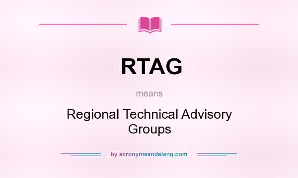 What does RTAG mean? It stands for Regional Technical Advisory Groups