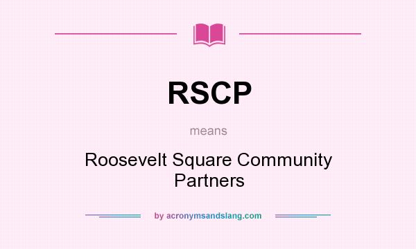 What does RSCP mean? It stands for Roosevelt Square Community Partners