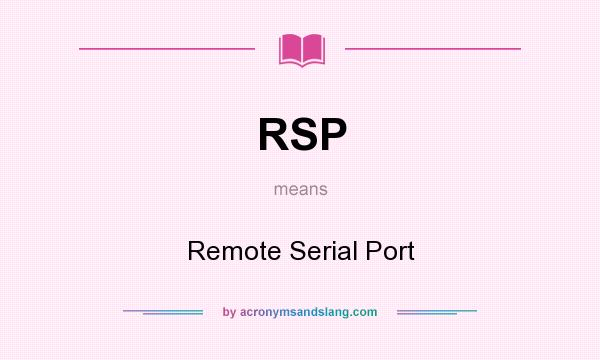 What does RSP mean? It stands for Remote Serial Port