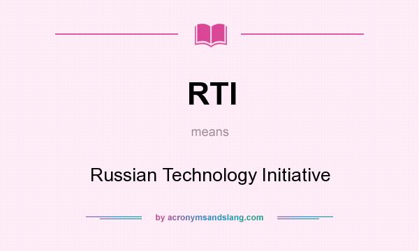 What does RTI mean? It stands for Russian Technology Initiative