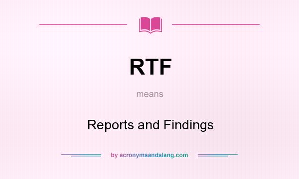 What does RTF mean? It stands for Reports and Findings
