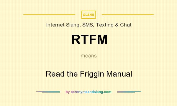 What does RTFM mean? It stands for Read the Friggin Manual