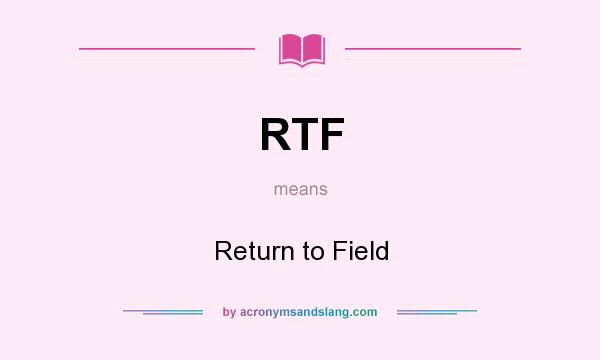 What does RTF mean? It stands for Return to Field