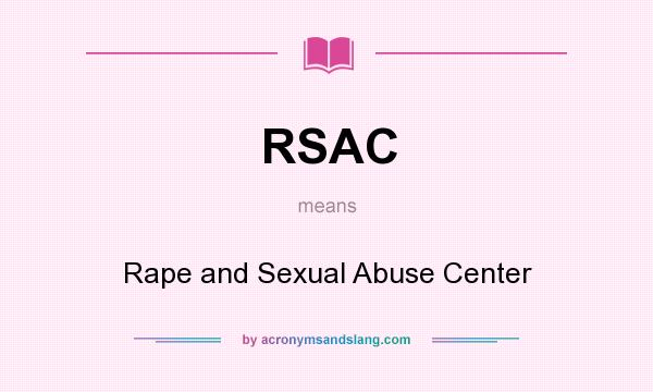 What does RSAC mean? It stands for Rape and Sexual Abuse Center