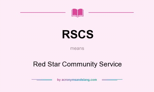 What does RSCS mean? It stands for Red Star Community Service
