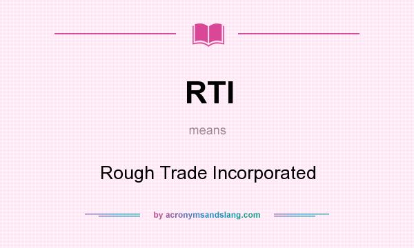 What does RTI mean? It stands for Rough Trade Incorporated