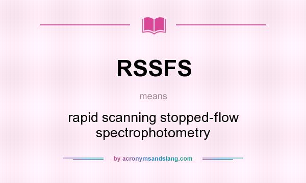 What does RSSFS mean? It stands for rapid scanning stopped-flow spectrophotometry