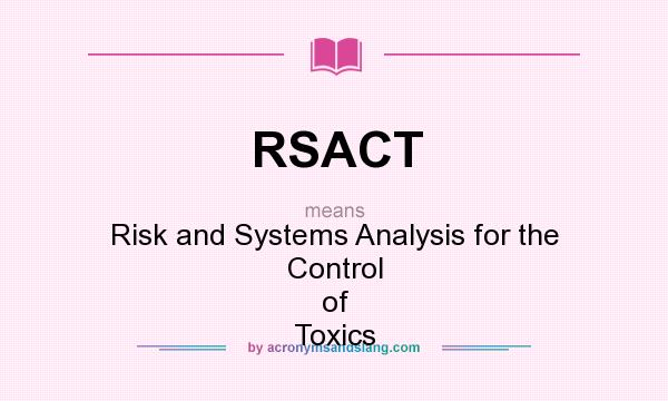 What does RSACT mean? It stands for Risk and Systems Analysis for the Control of Toxics