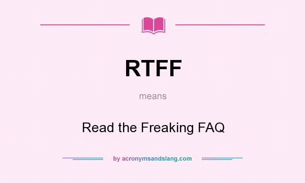 What does RTFF mean? It stands for Read the Freaking FAQ