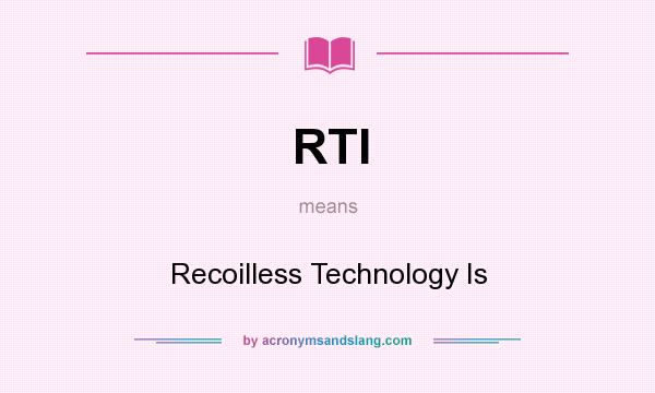 What does RTI mean? It stands for Recoilless Technology Is