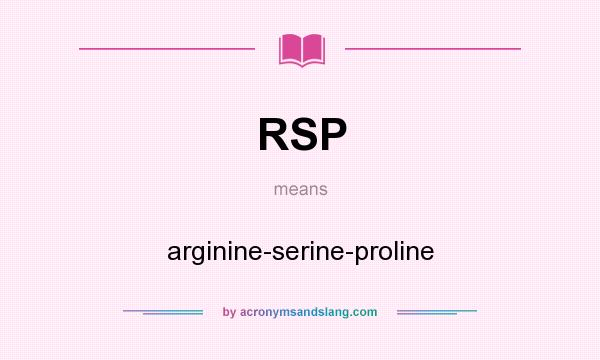 What does RSP mean? It stands for arginine-serine-proline