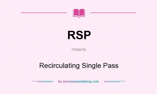 What does RSP mean? It stands for Recirculating Single Pass