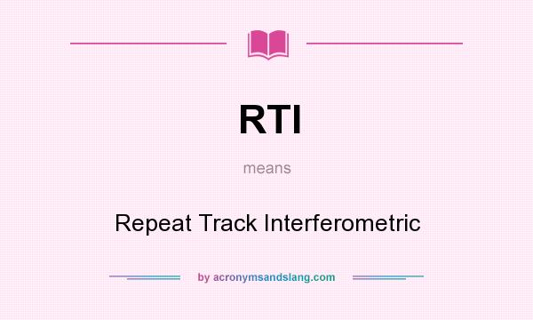 What does RTI mean? It stands for Repeat Track Interferometric