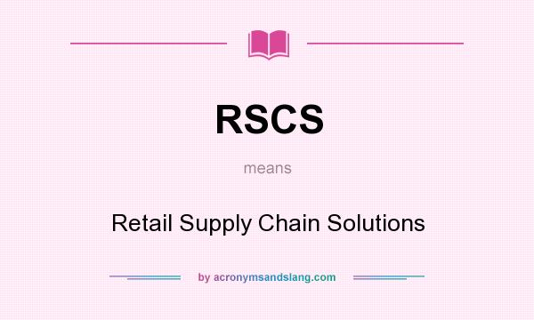 What does RSCS mean? It stands for Retail Supply Chain Solutions