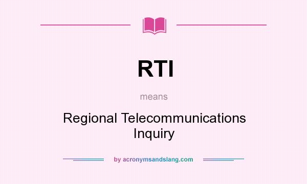 What does RTI mean? It stands for Regional Telecommunications Inquiry