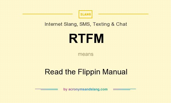 What does RTFM mean? It stands for Read the Flippin Manual