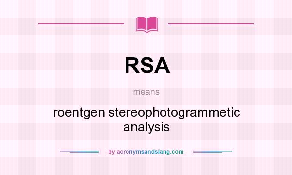 What does RSA mean? It stands for roentgen stereophotogrammetic analysis