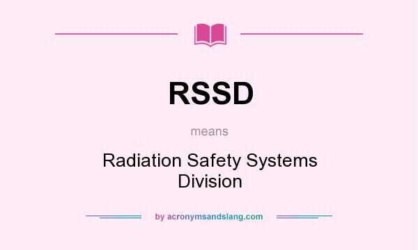 What does RSSD mean? It stands for Radiation Safety Systems Division