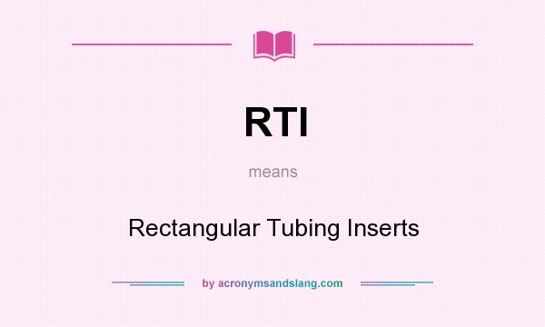 What does RTI mean? It stands for Rectangular Tubing Inserts