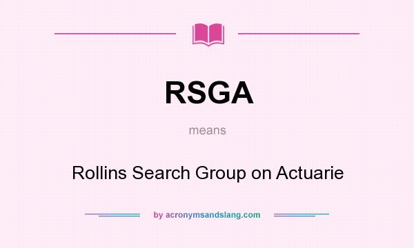 What does RSGA mean? It stands for Rollins Search Group on Actuarie