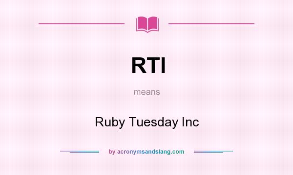 What does RTI mean? It stands for Ruby Tuesday Inc