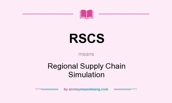 What does RSCS mean? It stands for Regional Supply Chain Simulation
