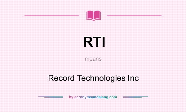 What does RTI mean? It stands for Record Technologies Inc