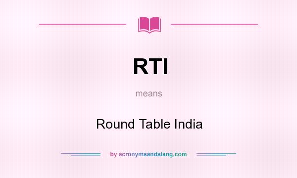 What does RTI mean? It stands for Round Table India