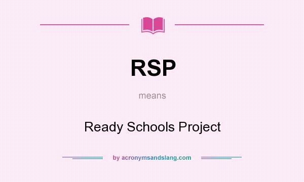 What does RSP mean? It stands for Ready Schools Project