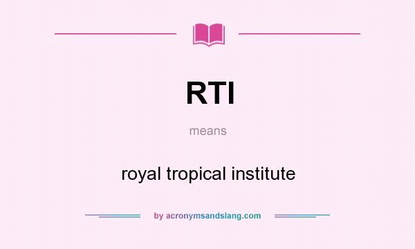 What does RTI mean? It stands for royal tropical institute