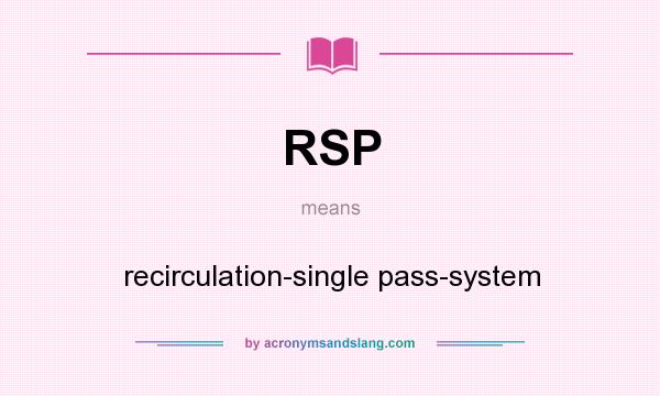 What does RSP mean? It stands for recirculation-single pass-system