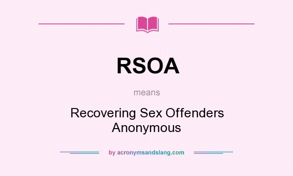 What does RSOA mean? It stands for Recovering Sex Offenders Anonymous