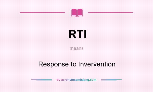 What does RTI mean? It stands for Response to Invervention