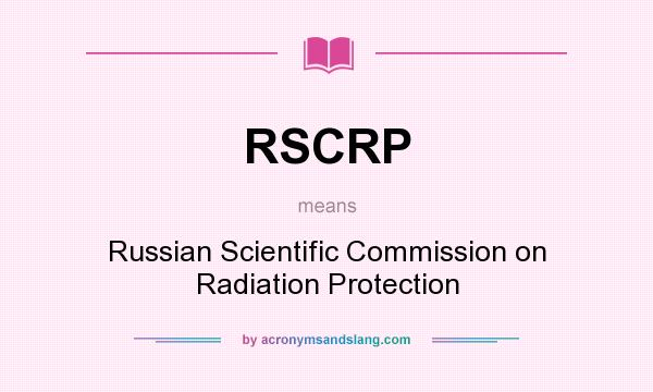 What does RSCRP mean? It stands for Russian Scientific Commission on Radiation Protection