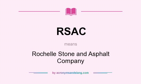 What does RSAC mean? It stands for Rochelle Stone and Asphalt Company
