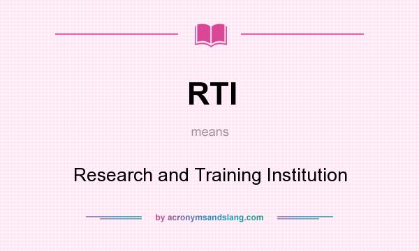 What does RTI mean? It stands for Research and Training Institution