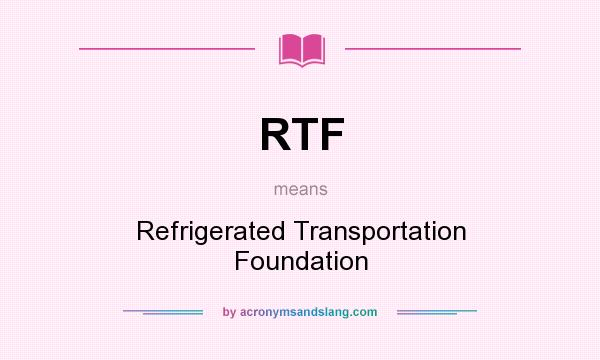 What does RTF mean? It stands for Refrigerated Transportation Foundation