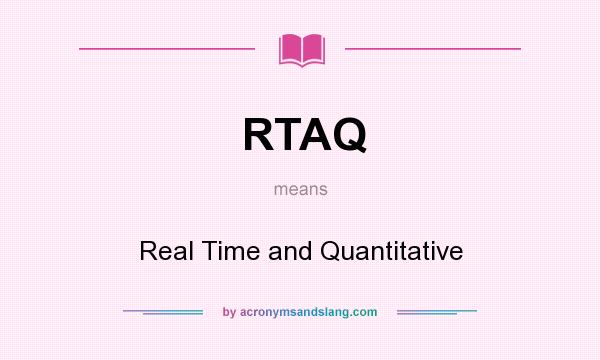 What does RTAQ mean? It stands for Real Time and Quantitative