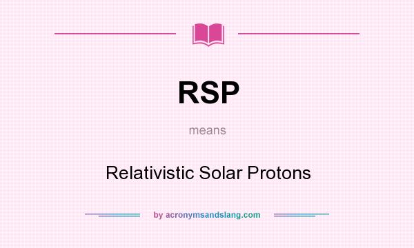What does RSP mean? It stands for Relativistic Solar Protons