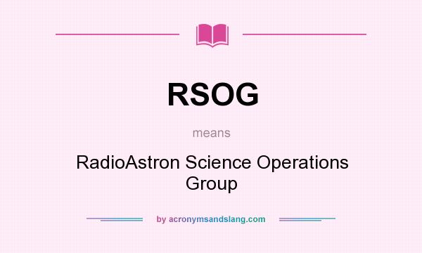 What does RSOG mean? It stands for RadioAstron Science Operations Group