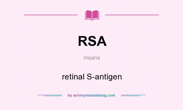 What does RSA mean? It stands for retinal S-antigen