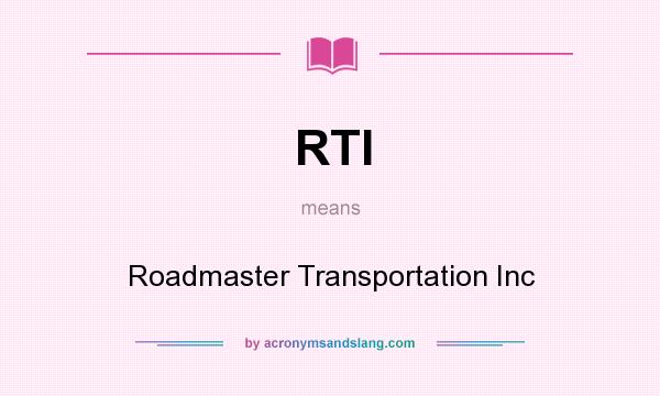 What does RTI mean? It stands for Roadmaster Transportation Inc